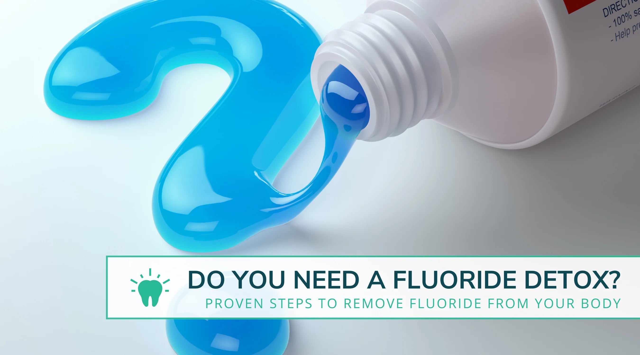 DO YOU NEED A FLUORIDE DETOX?